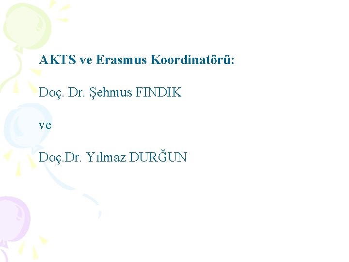 AKTS ve Erasmus Koordinatörü: Doç. Dr. Şehmus FINDIK ve Doç. Dr. Yılmaz DURĞUN 