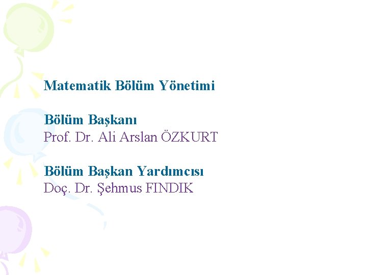 Matematik Bölüm Yönetimi Bölüm Başkanı Prof. Dr. Ali Arslan ÖZKURT Bölüm Başkan Yardımcısı Doç.