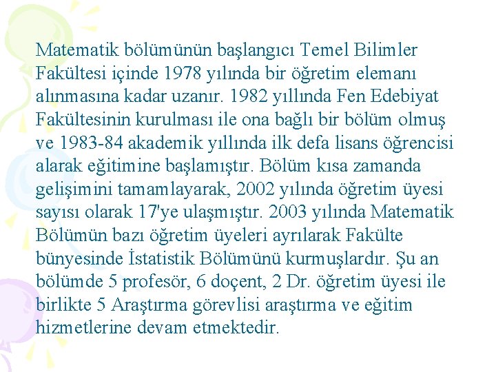 Matematik bölümünün başlangıcı Temel Bilimler Fakültesi içinde 1978 yılında bir öğretim elemanı alınmasına kadar