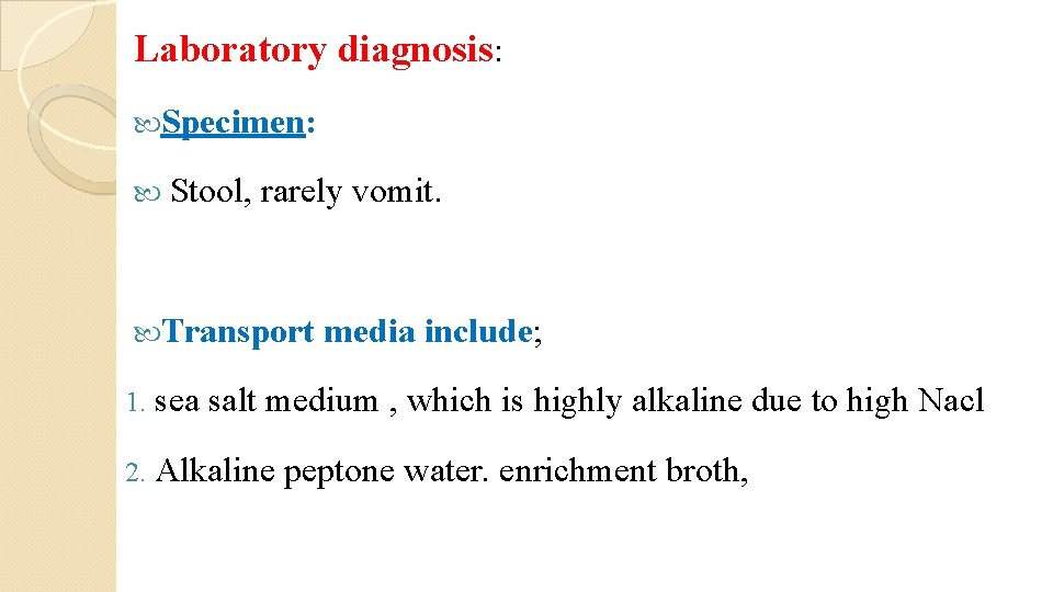 Laboratory diagnosis: Specimen: Stool, rarely vomit. Transport 1. sea media include; salt medium ,