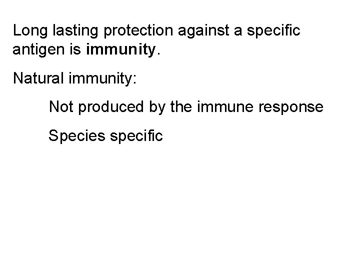 Long lasting protection against a specific antigen is immunity. Natural immunity: Not produced by