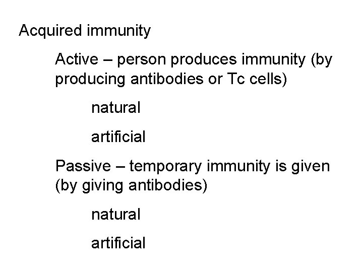 Acquired immunity Active – person produces immunity (by producing antibodies or Tc cells) natural