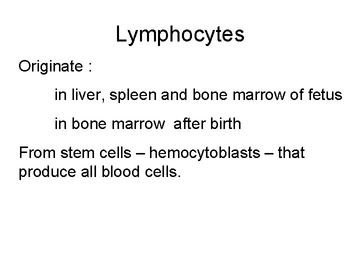 Lymphocytes Originate : in liver, spleen and bone marrow of fetus in bone marrow