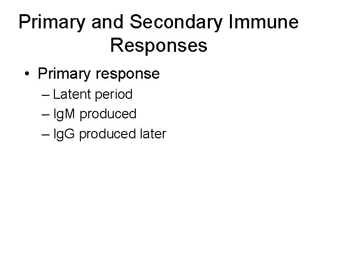 Primary and Secondary Immune Responses • Primary response – Latent period – Ig. M