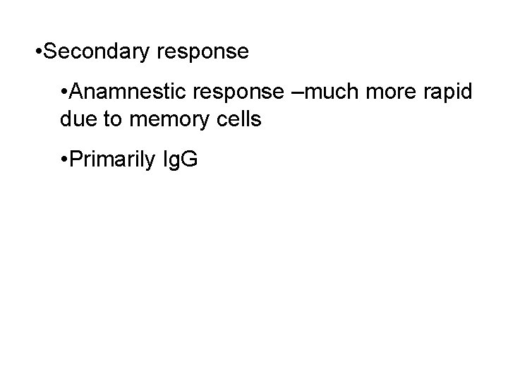  • Secondary response • Anamnestic response –much more rapid due to memory cells