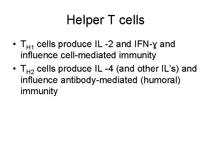 Helper T cells • TH 1 cells produce IL -2 and IFN-ɣ and influence