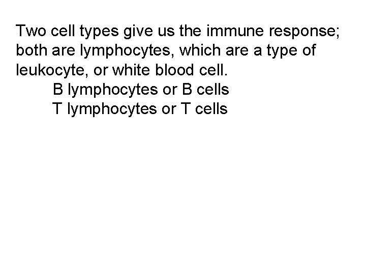 Two cell types give us the immune response; both are lymphocytes, which are a