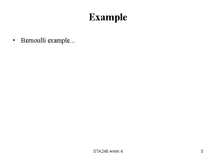 Example • Bernoulli example. . . STA 248 week 4 3 