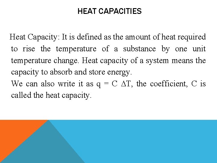 HEAT CAPACITIES Heat Capacity: It is defined as the amount of heat required to