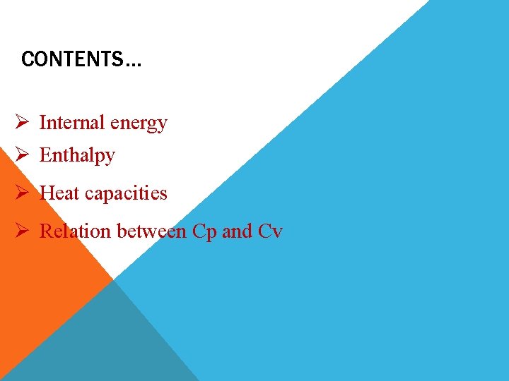 CONTENTS… Ø Internal energy Ø Enthalpy Ø Heat capacities Ø Relation between Cp and