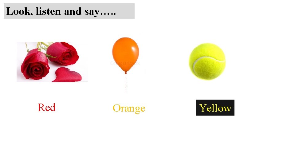 Look, listen and say…. . Red Orange Yellow 