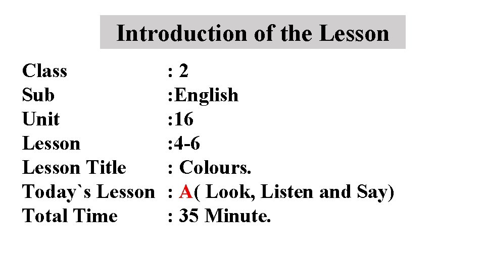 Introduction of the Lesson Class Sub Unit Lesson Title Today`s Lesson Total Time :