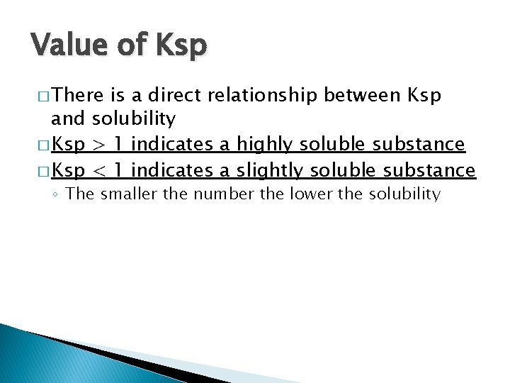 Value of Ksp � There is a direct relationship between Ksp and solubility � Value of Ksp � There is a direct relationship between Ksp and solubility �