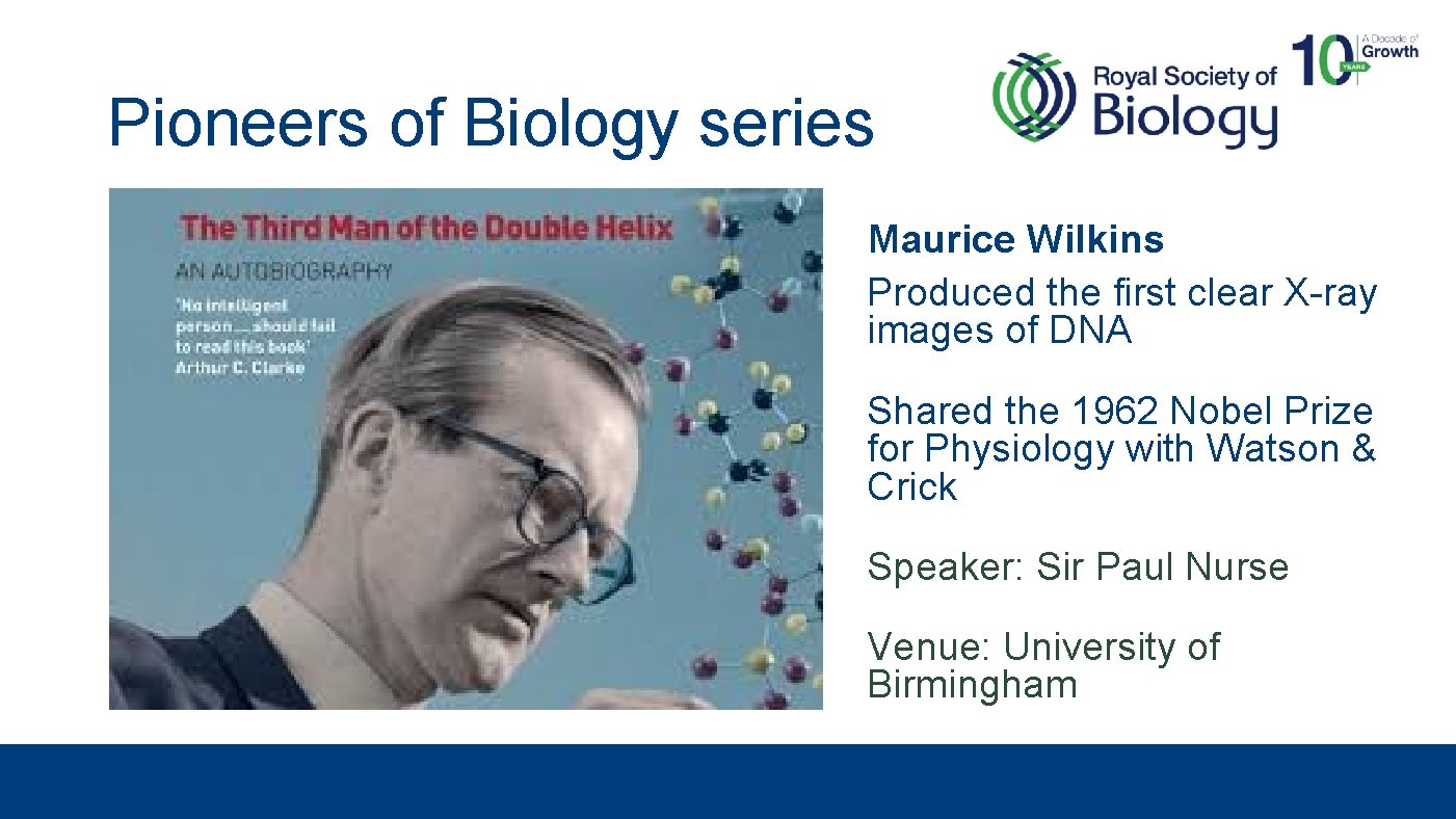 Pioneers of Biology series Maurice Wilkins Produced the first clear X-ray images of DNA