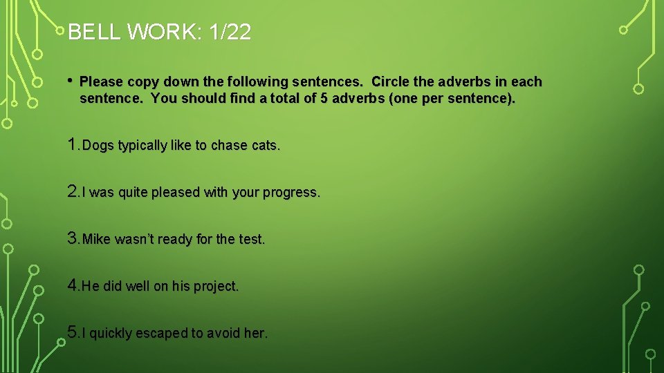 BELL WORK: 1/22 • Please copy down the following sentences. Circle the adverbs in