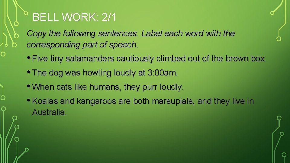 BELL WORK: 2/1 Copy the following sentences. Label each word with the corresponding part