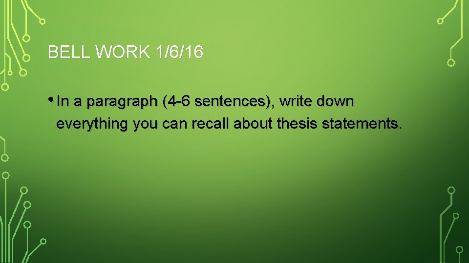 BELL WORK 1/6/16 • In a paragraph (4 -6 sentences), write down everything you