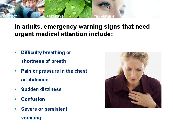 In adults, emergency warning signs that need urgent medical attention include: • Difficulty breathing