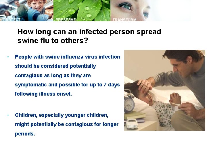 How long can an infected person spread swine flu to others? • People with