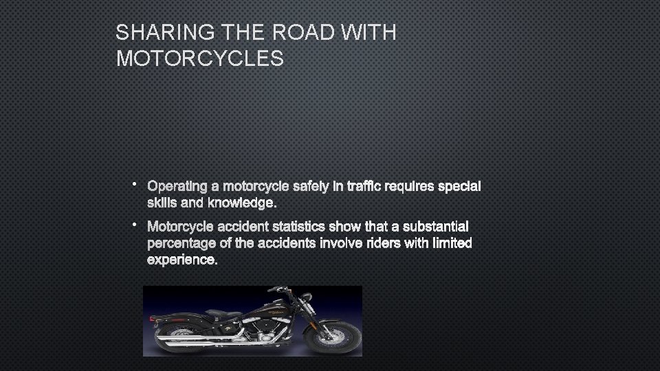 SHARING THE ROAD WITH MOTORCYCLES • OPERATING A MOTORCYCLE SAFELY IN TRAFFIC REQUIRES SPECIAL