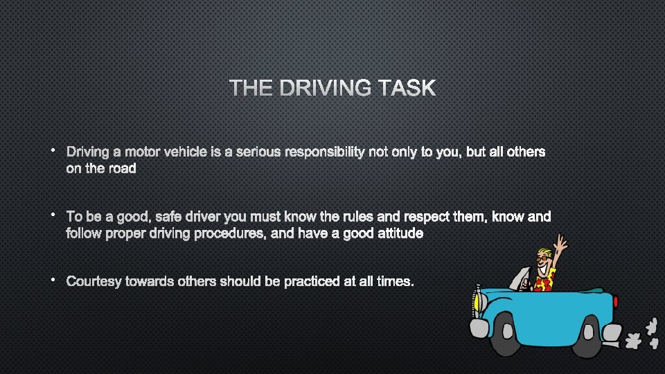 THE DRIVING TASK • DRIVING A MOTOR VEHICLE IS A SERIOUS RESPONSIBILITY NOT ONLY