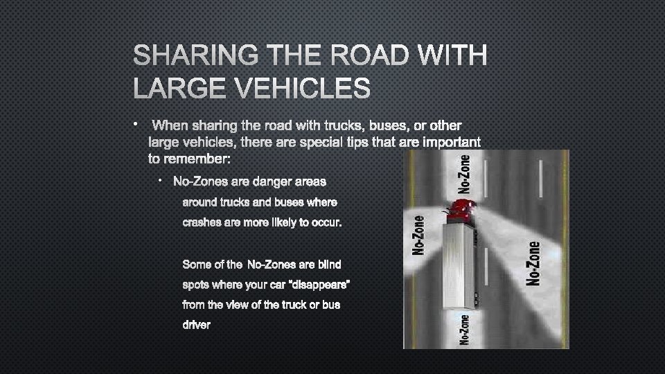 SHARING THE ROAD WITH LARGE VEHICLES • WHEN SHARING THE ROAD WITH TRUCKS, BUSES,