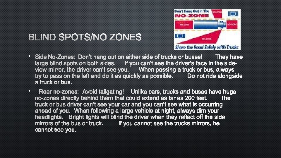 BLIND SPOTS/NO ZONES • SIDE NO-ZONES: DON’T HANG OUT ON EITHER SIDE OF TRUCKS