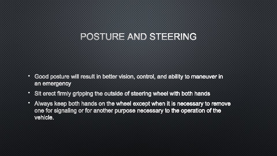 POSTURE AND STEERING • GOOD POSTURE WILL RESULT IN BETTER VISION, CONTROL, AND ABILITY