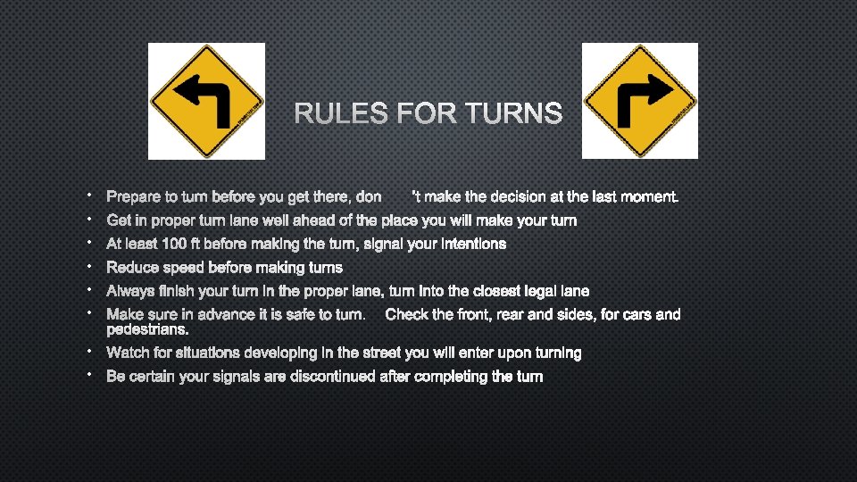 RULES FOR TURNS • PREPARE TO TURN BEFORE YOU GET THERE, DON’T MAKE THE