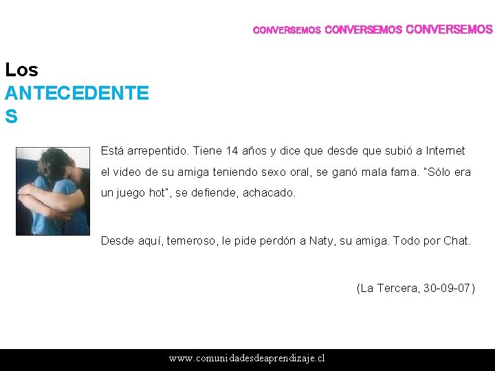 CONVERSEMOS Los ANTECEDENTE S Está arrepentido. Tiene 14 años y dice que desde que