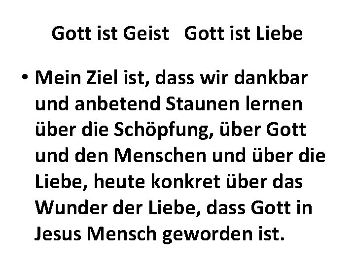 Gott ist Geist Gott ist Liebe • Mein Ziel ist, dass wir dankbar und