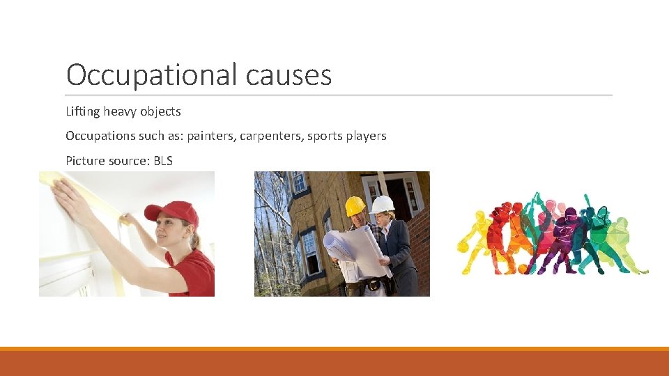 Occupational causes Lifting heavy objects Occupations such as: painters, carpenters, sports players Picture source: