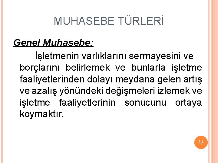 MUHASEBE TÜRLERİ Genel Muhasebe: İşletmenin varlıklarını sermayesini ve borçlarını belirlemek ve bunlarla işletme faaliyetlerinden