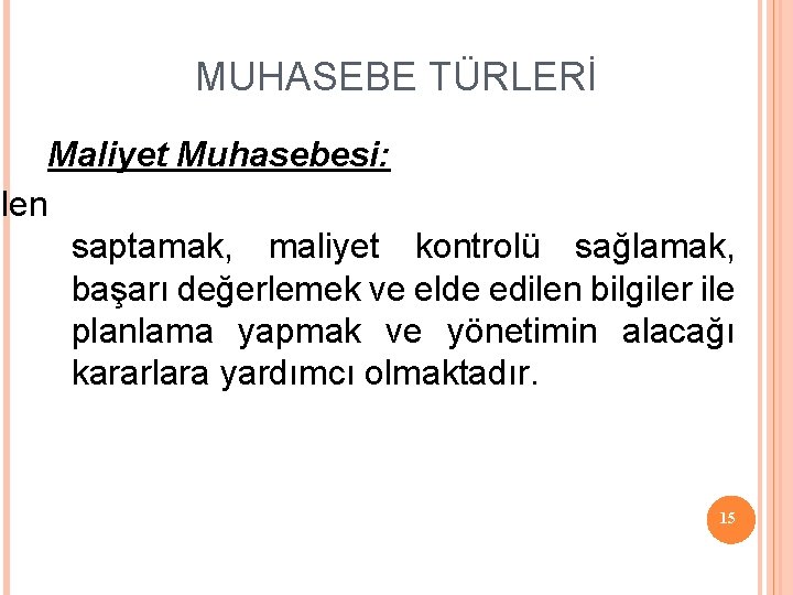 MUHASEBE TÜRLERİ Maliyet Muhasebesi: ilen saptamak, maliyet kontrolü sağlamak, başarı değerlemek ve elde edilen