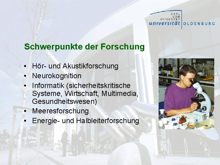 Schwerpunkte der Forschung • Hör- und Akustikforschung • Neurokognition • Informatik (sicherheitskritische Systeme, Wirtschaft, Schwerpunkte der Forschung • Hör- und Akustikforschung • Neurokognition • Informatik (sicherheitskritische Systeme, Wirtschaft,