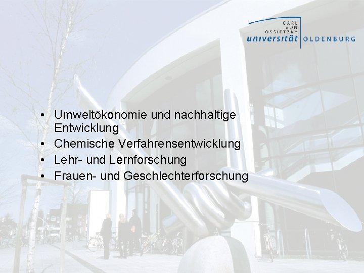  • Umweltökonomie und nachhaltige Entwicklung • Chemische Verfahrensentwicklung • Lehr- und Lernforschung •