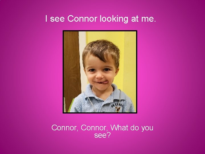 I see Connor looking at me. Connor, What do you see? 