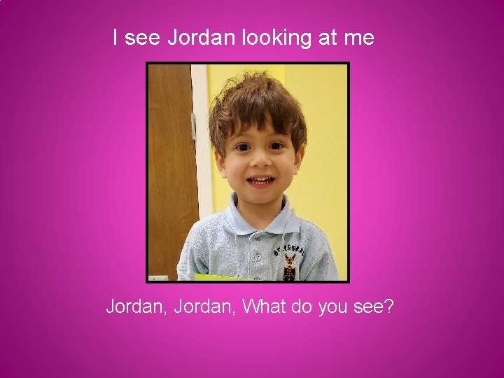 I see Jordan looking at me Jordan, What do you see? 