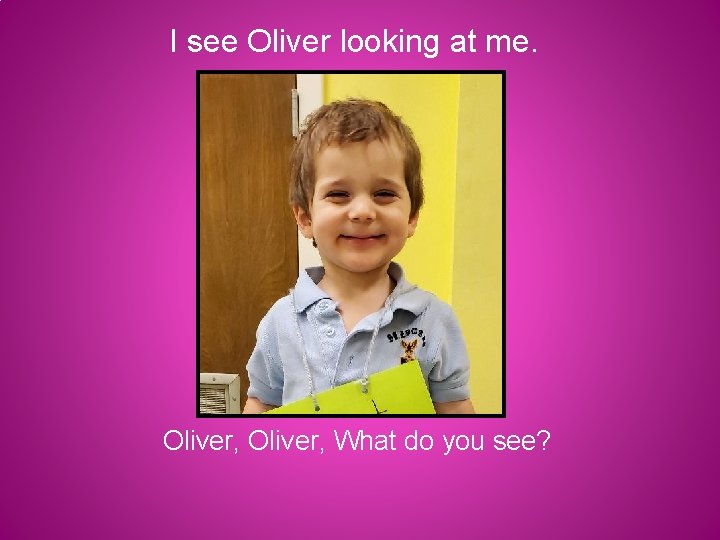 I see Oliver looking at me. Oliver, What do you see? 