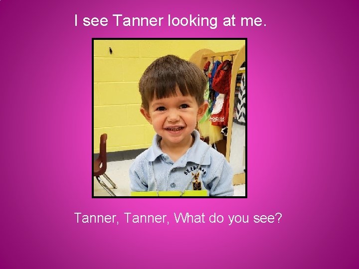 I see Tanner looking at me. Tanner, What do you see? 