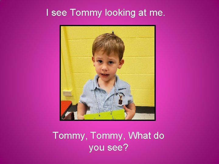 I see Tommy looking at me. Tommy, What do you see? 