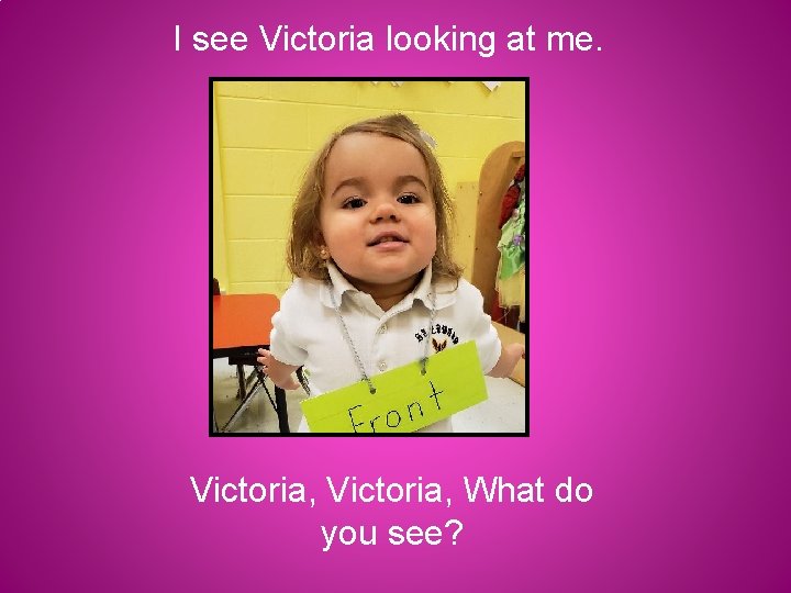 I see Victoria looking at me. Victoria, What do you see? 