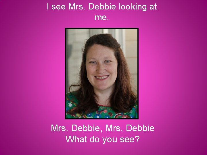 I see Mrs. Debbie looking at me. Mrs. Debbie, Mrs. Debbie What do you