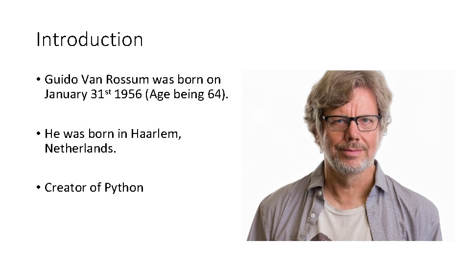 Introduction • Guido Van Rossum was born on January 31 st 1956 (Age being