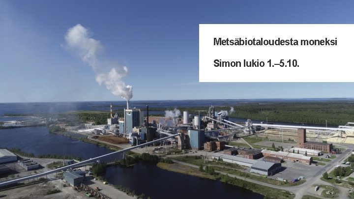 Metsäbiotaloudesta moneksi Simon lukio 1. – 5. 10. 