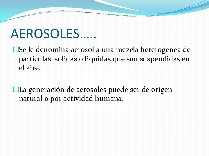 AEROSOLES…. . �Se le denomina aerosol a una mezcla heterogénea de partículas solidas o