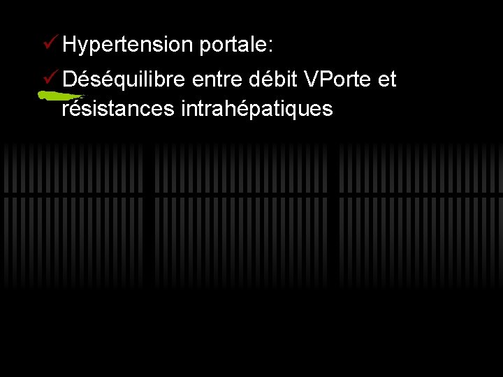 ü Hypertension portale: ü Déséquilibre entre débit VPorte et résistances intrahépatiques 