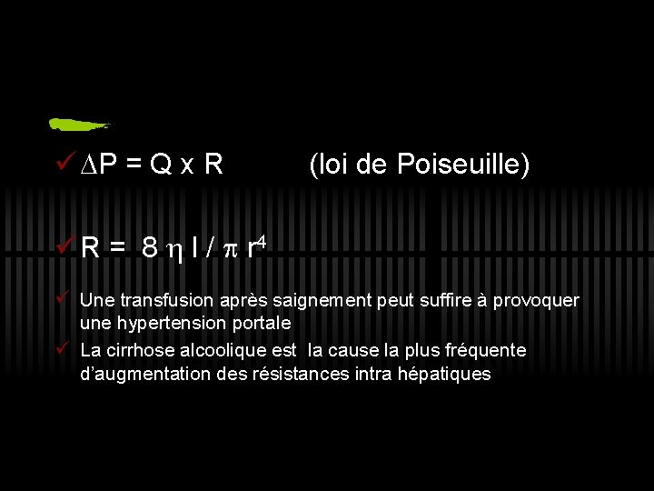 ü P = Q x R (loi de Poiseuille) ü R = 8 l