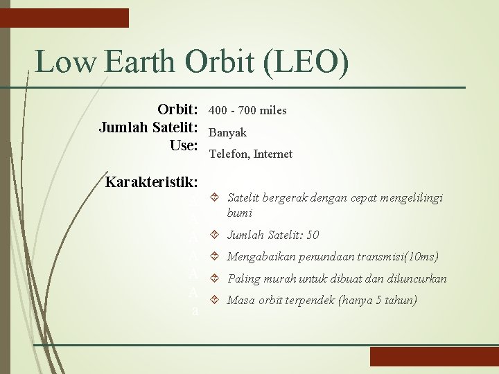 Low Earth Orbit (LEO) Orbit: 400 - 700 miles Jumlah Satelit: Banyak Use: Telefon,