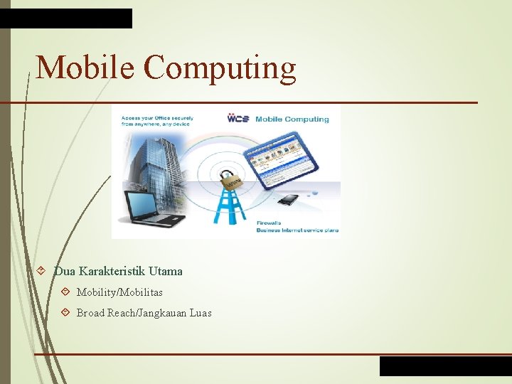 Mobile Computing Dua Karakteristik Utama Mobility/Mobilitas Broad Reach/Jangkauan Luas 